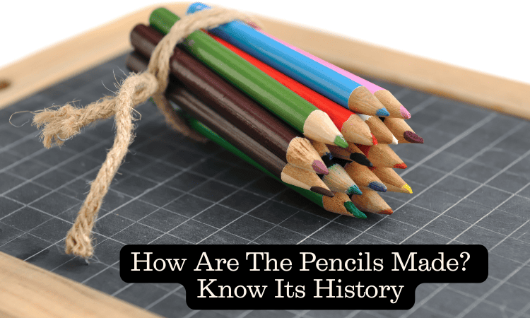 How Are The Pencils Made Know Its History