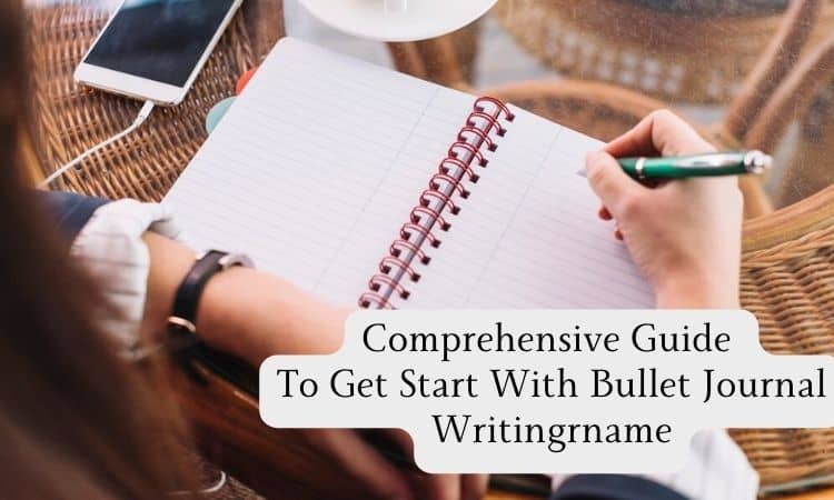 Comprehensive Guide To Get Start With Bullet Journal Writing