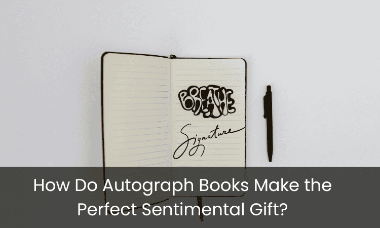 How Do Autograph Books Make the Perfect Sentimental Gift?