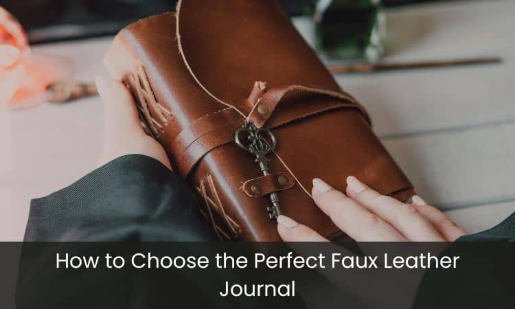 How to Choose the Perfect Faux Leather Journal