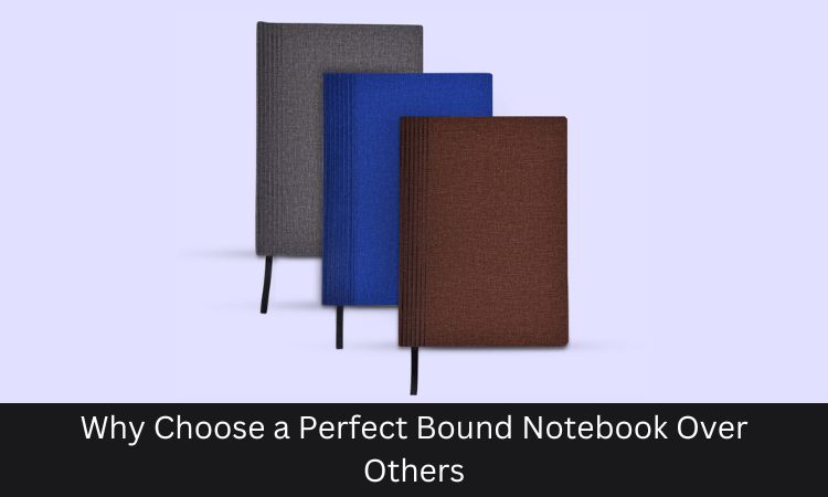 Why Choose a Perfect Bound Notebook Over Others