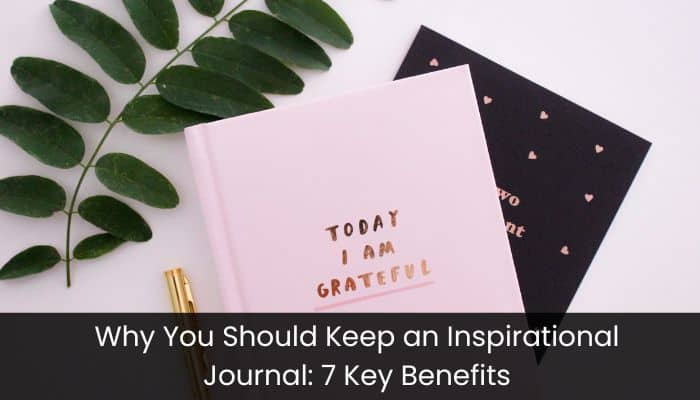 Why You Should Keep an Inspirational Journals: 7 Key Benefits